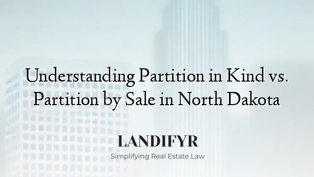 Understanding Partition in Kind vs. Partition by Sale in North Dakota