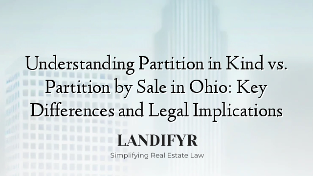 Understanding Partition in Kind vs. Partition by Sale in Ohio: Key Differences and Legal Implications