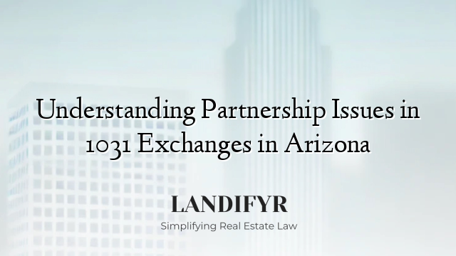 Understanding Partnership Issues in 1031 Exchanges in Arizona