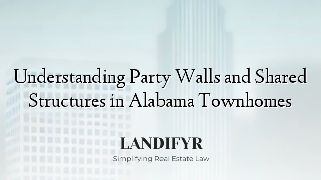 Understanding Party Walls and Shared Structures in Alabama Townhomes