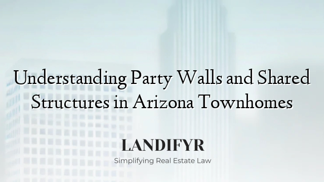 Understanding Party Walls and Shared Structures in Arizona Townhomes