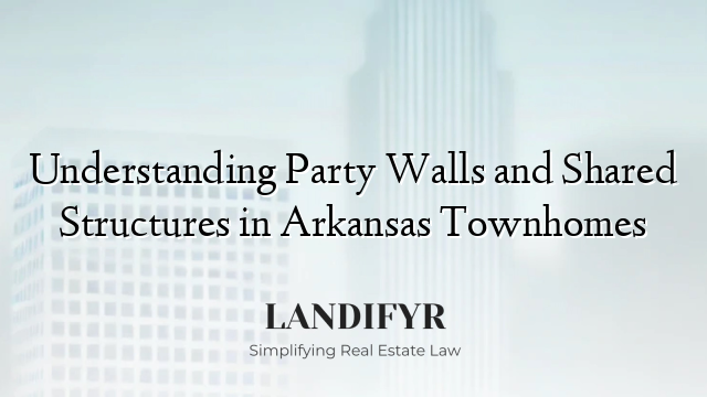Understanding Party Walls and Shared Structures in Arkansas Townhomes