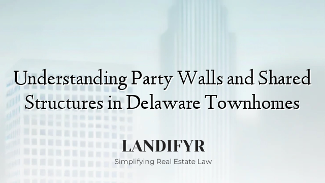 Understanding Party Walls and Shared Structures in Delaware Townhomes