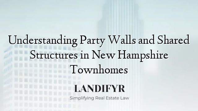 Understanding Party Walls and Shared Structures in New Hampshire Townhomes