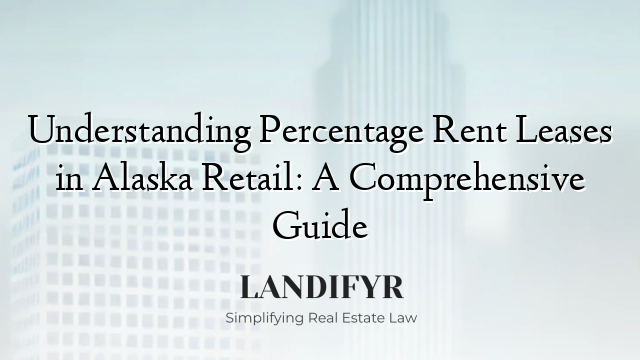 Understanding Percentage Rent Leases in Alaska Retail: A Comprehensive Guide