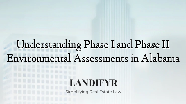 Understanding Phase I and Phase II Environmental Assessments in Alabama