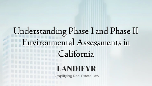 Understanding Phase I and Phase II Environmental Assessments in California