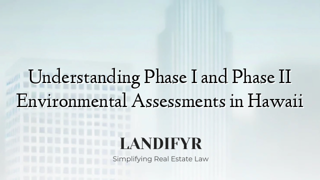 Understanding Phase I and Phase II Environmental Assessments in Hawaii