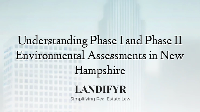 Understanding Phase I and Phase II Environmental Assessments in New Hampshire