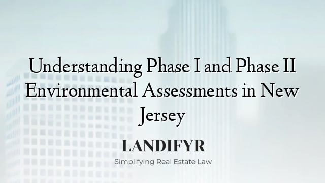 Understanding Phase I and Phase II Environmental Assessments in New Jersey