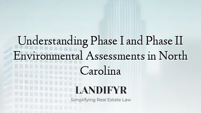Understanding Phase I and Phase II Environmental Assessments in North Carolina