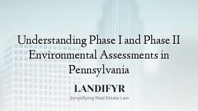 Understanding Phase I and Phase II Environmental Assessments in Pennsylvania