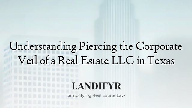 Understanding Piercing the Corporate Veil of a Real Estate LLC in Texas