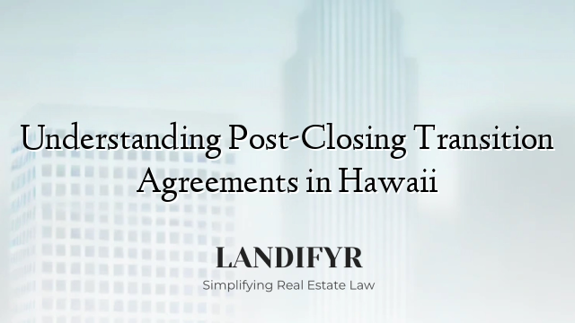 Understanding Post-Closing Transition Agreements in Hawaii