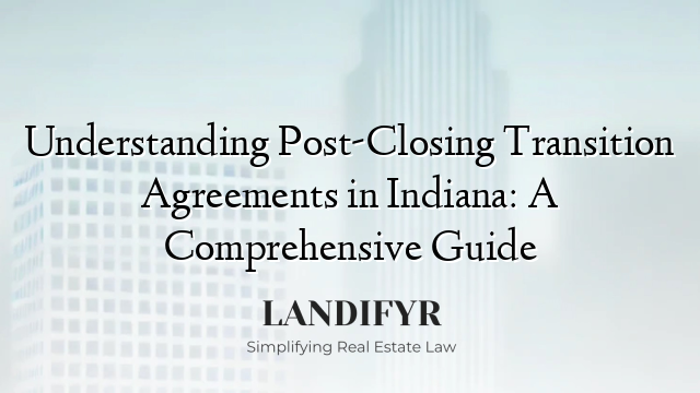 Understanding Post-Closing Transition Agreements in Indiana: A Comprehensive Guide