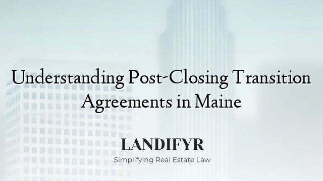 Understanding Post-Closing Transition Agreements in Maine