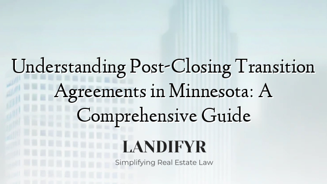 Understanding Post-Closing Transition Agreements in Minnesota: A Comprehensive Guide