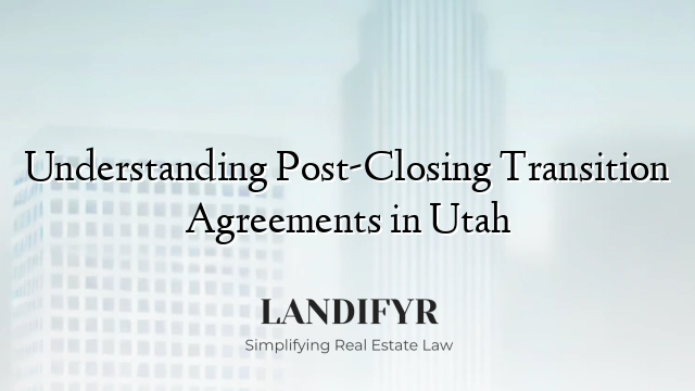 Understanding Post-Closing Transition Agreements in Utah