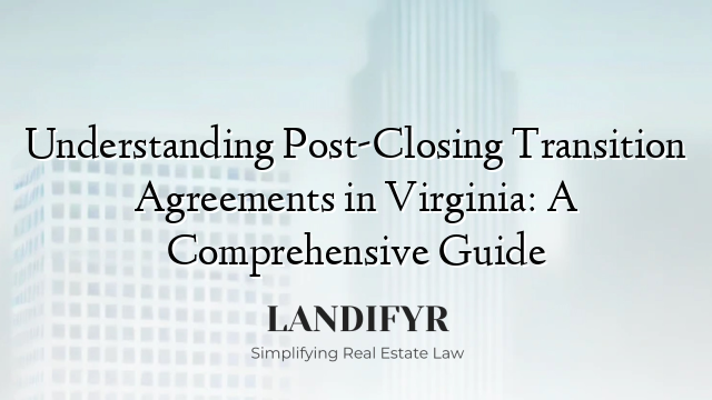 Understanding Post-Closing Transition Agreements in Virginia: A Comprehensive Guide