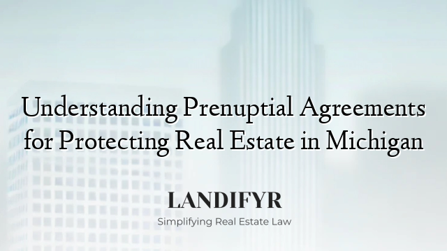 Understanding Prenuptial Agreements for Protecting Real Estate in Michigan