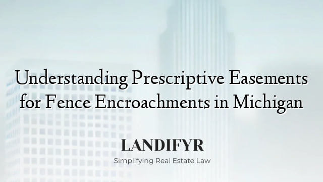 Understanding Prescriptive Easements for Fence Encroachments in Michigan