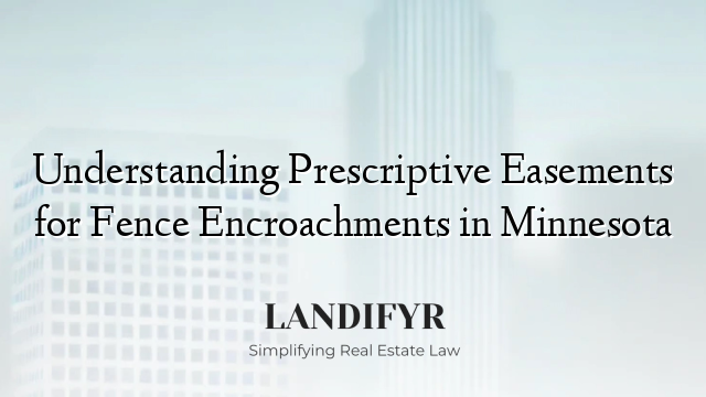 Understanding Prescriptive Easements for Fence Encroachments in Minnesota