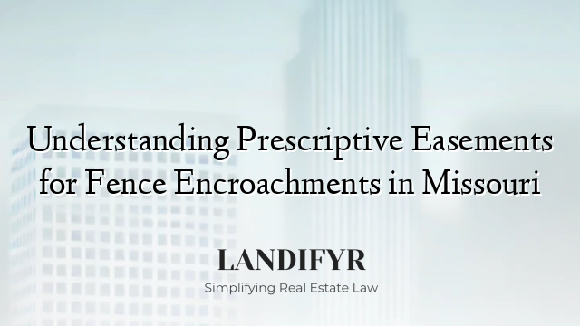 Understanding Prescriptive Easements for Fence Encroachments in Missouri