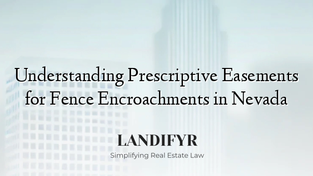 Understanding Prescriptive Easements for Fence Encroachments in Nevada