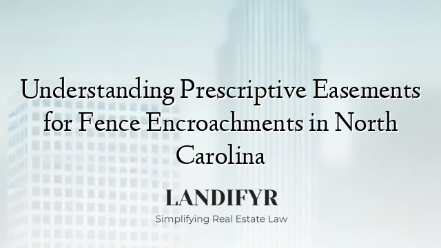 Understanding Prescriptive Easements for Fence Encroachments in North Carolina