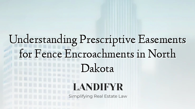 Understanding Prescriptive Easements for Fence Encroachments in North Dakota
