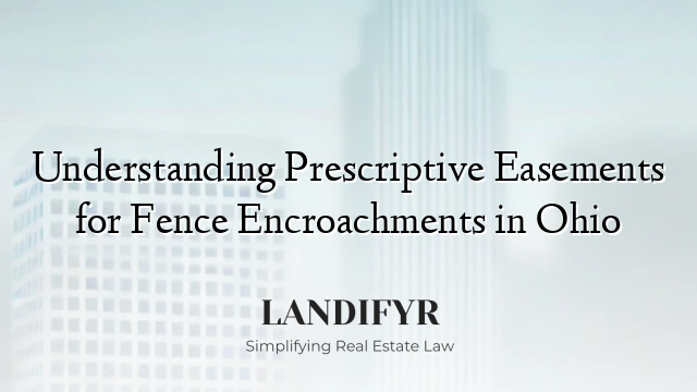 Understanding Prescriptive Easements for Fence Encroachments in Ohio