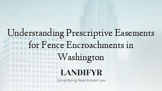 Understanding Prescriptive Easements for Fence Encroachments in Washington