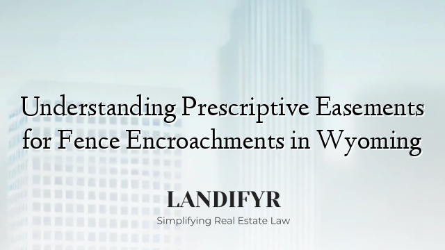 Understanding Prescriptive Easements for Fence Encroachments in Wyoming
