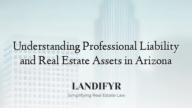 Understanding Professional Liability and Real Estate Assets in Arizona