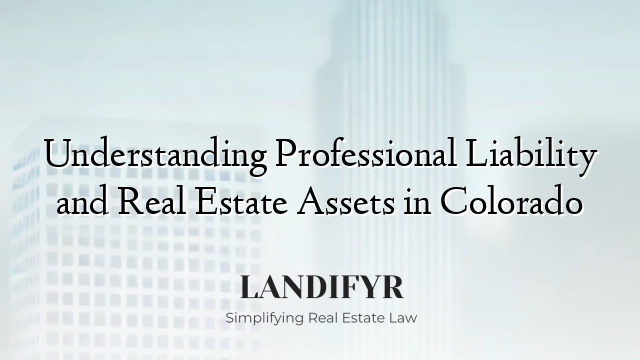 Understanding Professional Liability and Real Estate Assets in Colorado