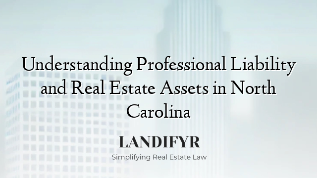 Understanding Professional Liability and Real Estate Assets in North Carolina