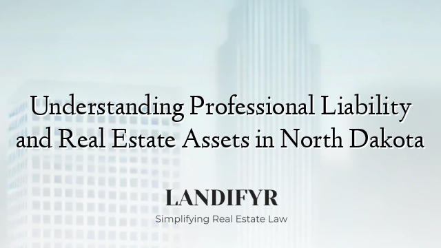 Understanding Professional Liability and Real Estate Assets in North Dakota