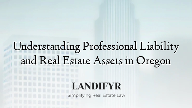 Understanding Professional Liability and Real Estate Assets in Oregon