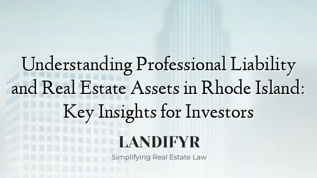 Understanding Professional Liability and Real Estate Assets in Rhode Island: Key Insights for Investors