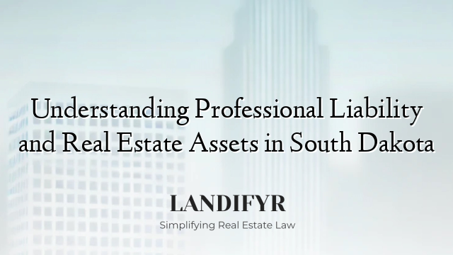 Understanding Professional Liability and Real Estate Assets in South Dakota
