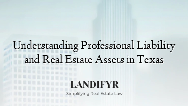 Understanding Professional Liability and Real Estate Assets in Texas