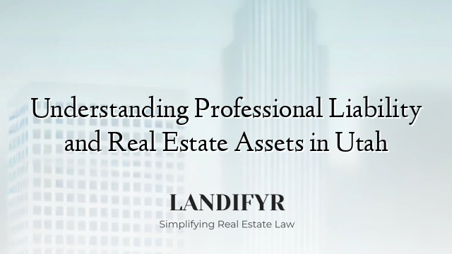 Understanding Professional Liability and Real Estate Assets in Utah