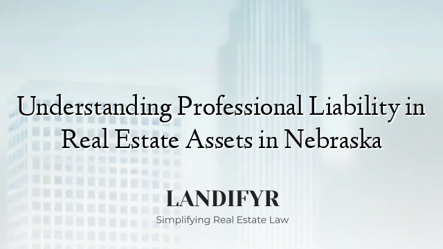 Understanding Professional Liability in Real Estate Assets in Nebraska