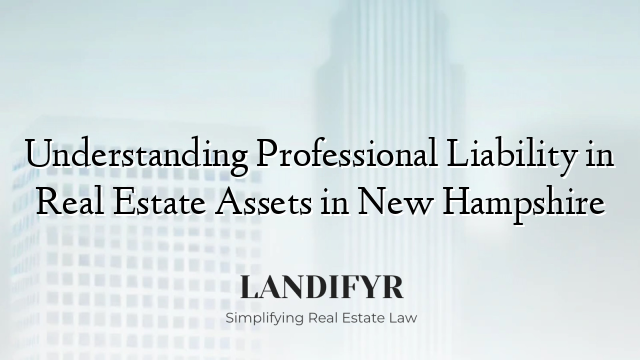 Understanding Professional Liability in Real Estate Assets in New Hampshire