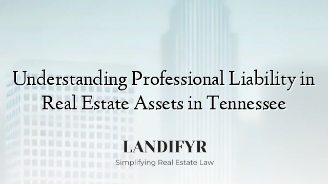 Understanding Professional Liability in Real Estate Assets in Tennessee