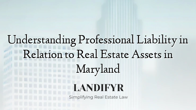 Understanding Professional Liability in Relation to Real Estate Assets in Maryland