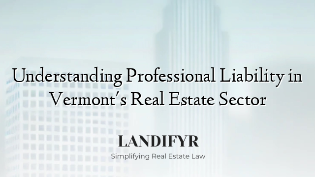 Understanding Professional Liability in Vermont's Real Estate Sector