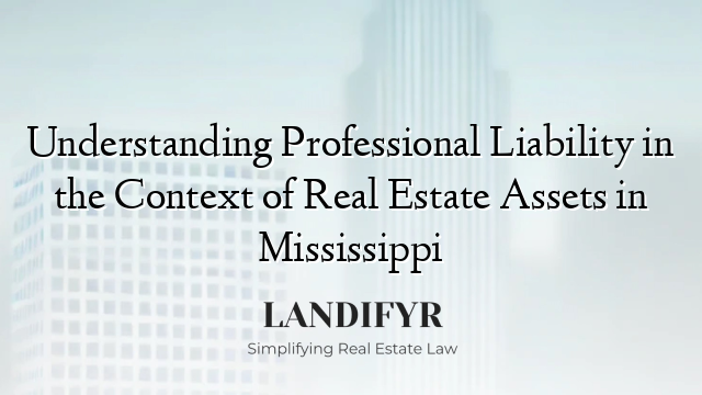 Understanding Professional Liability in the Context of Real Estate Assets in Mississippi