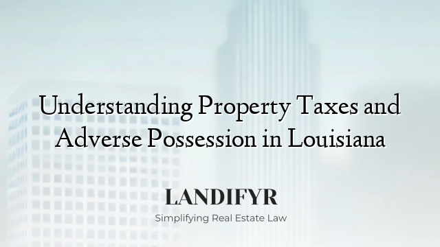 Understanding Property Taxes and Adverse Possession in Louisiana