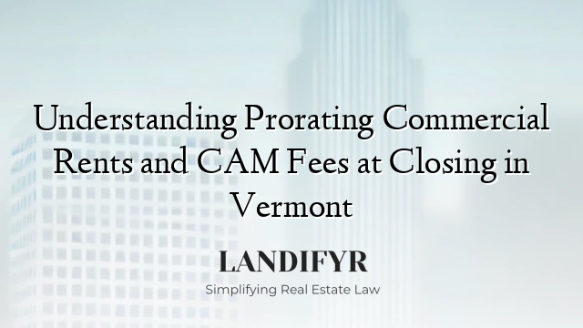 Understanding Prorating Commercial Rents and CAM Fees at Closing in Vermont